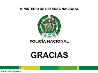 MINISTERIO DE DEFENSA NACIONAL




                      GRACIAS
www.policia.gov.co
 