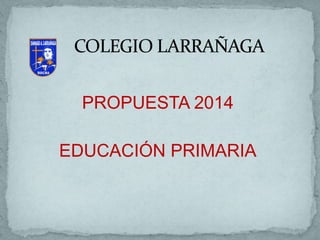 PROPUESTA 2014
EDUCACIÓN PRIMARIA

 