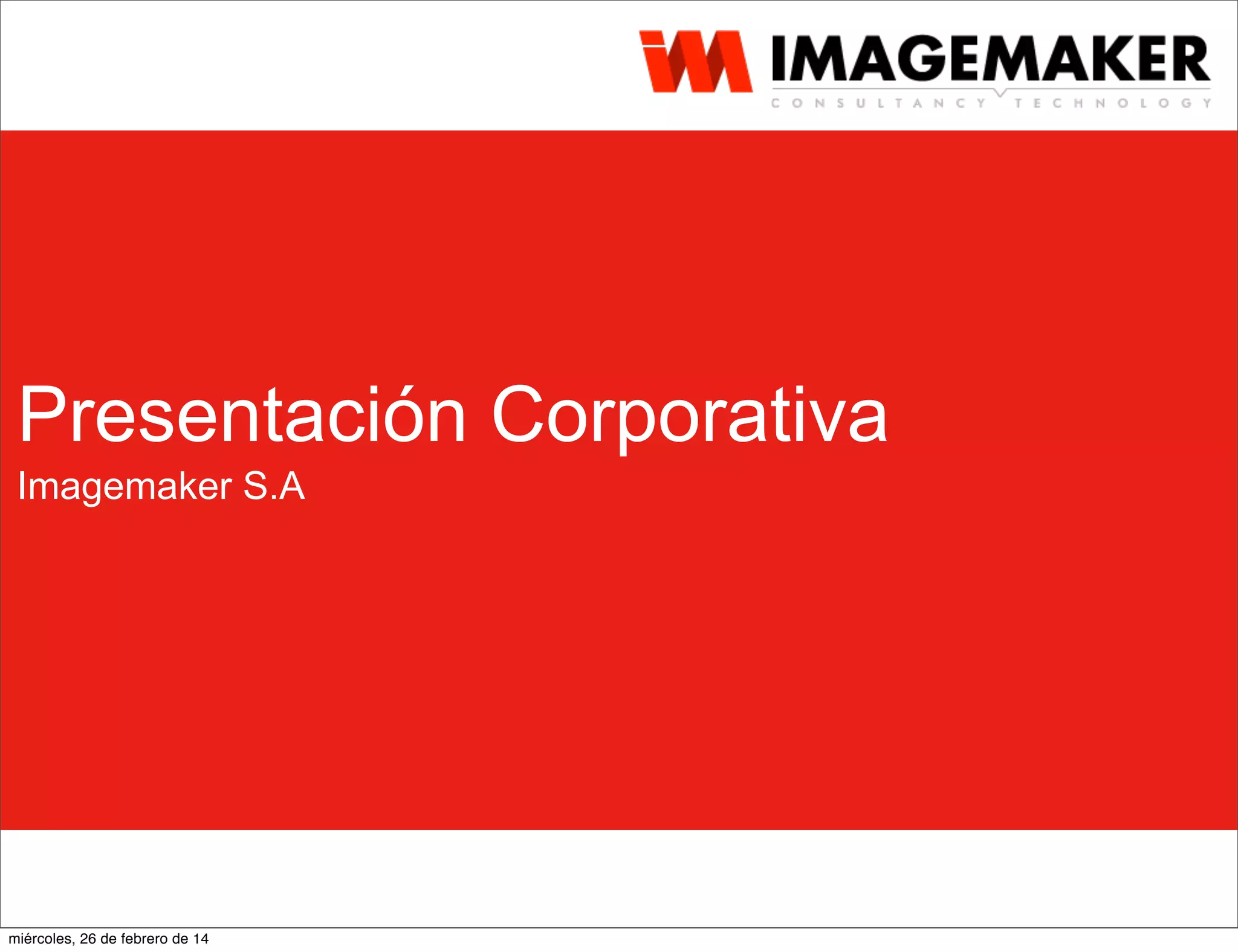Imagemaker S.A
Presentación Corporativa
miércoles, 26 de febrero de 14
 