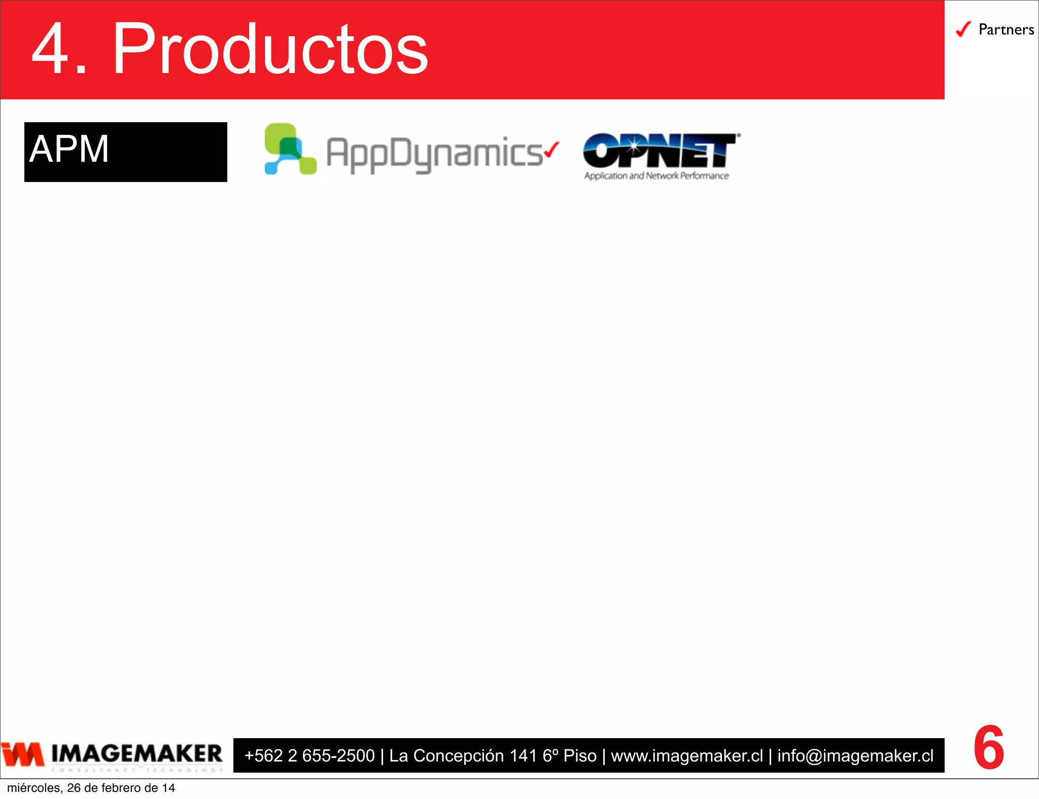 +562 2 655-2500 | La Concepción 141 6º Piso | www.imagemaker.cl | info@imagemaker.cl
4. Productos
6
APM
Partners
miércoles, 26 de febrero de 14
 