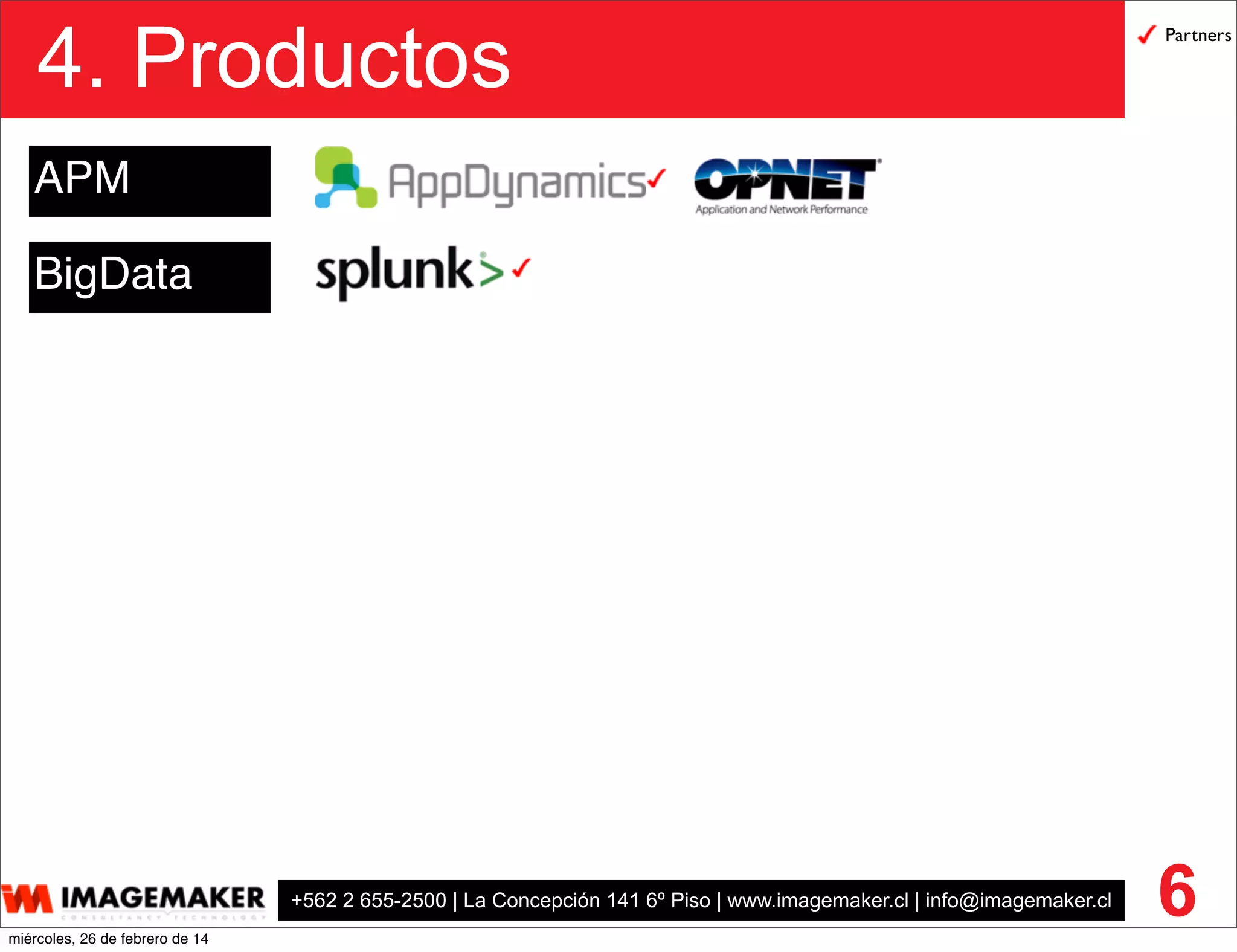 +562 2 655-2500 | La Concepción 141 6º Piso | www.imagemaker.cl | info@imagemaker.cl
4. Productos
6
APM
BigData
Partners
miércoles, 26 de febrero de 14
 
