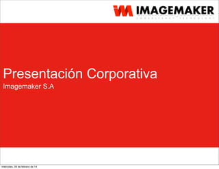 Imagemaker S.A
Presentación Corporativa
miércoles, 26 de febrero de 14
 