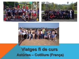 Viatges fi de curs
Astúries – Cotlliure (França)
 