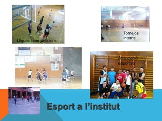 Esport a l’institut
Lligues i competicions
Tornejos
interns
Associació
esportiva
 