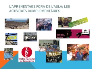 L’APRENENTAGE FORA DE L’AULA: LES
ACTIVITATS COMPLEMENTÀRIES
 