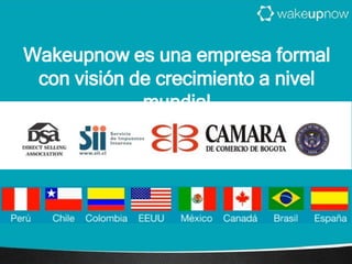 Wakeupnow es una empresa formal 
con visión de crecimiento a nivel 
mundial 
 