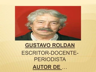 GUSTAVO ROLDAN
ESCRITOR-DOCENTE-
PERIODISTA
AUTOR DE …
 