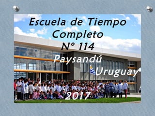 Escuela de Tiempo
Completo
N° 114
Paysandú
Uruguay
2017
 