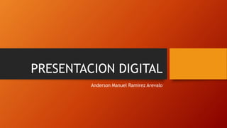 PRESENTACION DIGITAL
Anderson Manuel Ramirez Arevalo
 