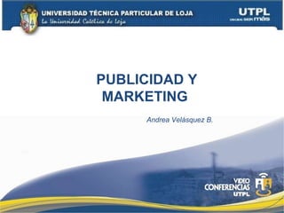 PUBLICIDAD Y MARKETING  Andrea Velásquez B. 