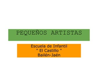 PEQUEÑOS ARTISTAS Escuela de Infantil " El Castillo " Bailén-Jaén 