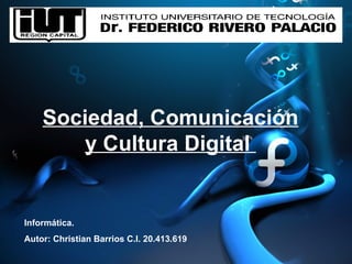 Sociedad, Comunicación y Cultura Digital  Informática. Autor:  Christian Barrios C.I. 20.413.619 