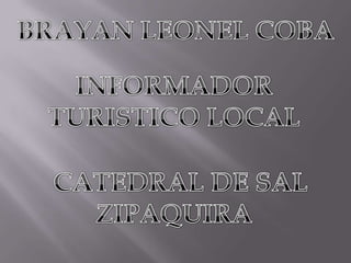 BRAYAN LEONEL COBA INFORMADOR TURISTICO LOCAL    CATEDRAL DE SAL  ZIPAQUIRA 