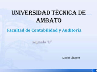 Universidad Técnica de
       Ambato




               Liliana Álvarez
 
