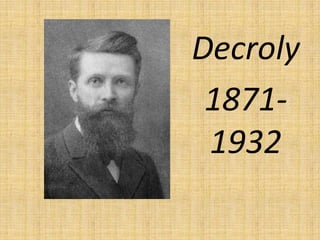 Decroly
 1871-
 1932
 