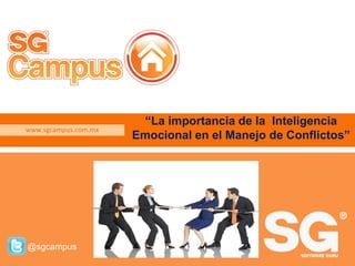 www.sgcampus.com.mx @sgcampus
www.sgcampus.com.mx
@sgcampus
“La importancia de la Inteligencia
Emocional en el Manejo de Conflictos”
 
