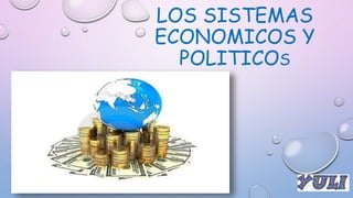 LOS SISTEMAS
ECONOMICOS Y
POLITICOS
 