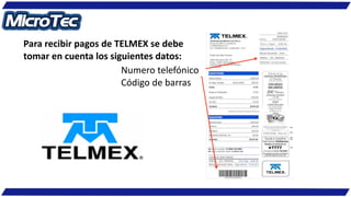 Numero telefónico
Código de barras
Para recibir pagos de TELMEX se debe
tomar en cuenta los siguientes datos:
 