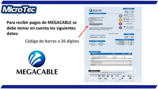 Código de barras a 26 dígitos
Para recibir pagos de MEGACABLE se
debe tomar en cuenta los siguientes
datos:
 
