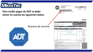 Numero de servicio
Para recibir pagos de ADT se debe
tomar en cuenta los siguientes datos:
 