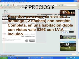 € PRECIOS € Para dos personas de viernes a domingo ( 2 noches) con pensión Completa, en una habitación doble con vistas vale 536€ con I.V.A incluído. 
