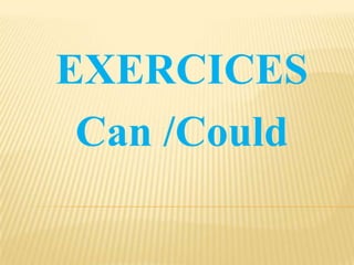 EXERCICES
 Can /Could
 