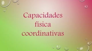 Capacidades
física
coordinativas
 