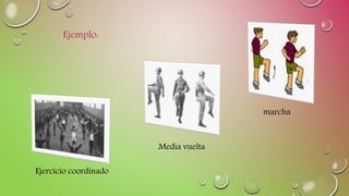 Ejemplo:
marcha
Media vuelta
Ejercicio coordinado
 