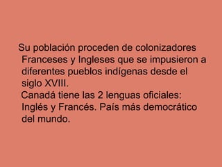 Su población proceden de colonizadores
Franceses y Ingleses que se impusieron a
diferentes pueblos indígenas desde el
sigl...