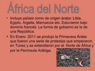 • Incluye países como de origen árabe: Libia,
Egipto, Argelia, Marruecos etc. Estuvieron bajo
dominio francés. La forma de...