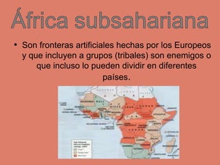 • Son fronteras artificiales hechas por los Europeos
y que incluyen a grupos (tribales) son enemigos o
que incluso lo pued...