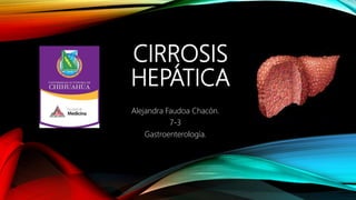 CIRROSIS
HEPÁTICA
Alejandra Faudoa Chacón.
7-3
Gastroenterología.
 