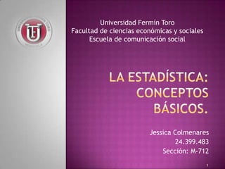 Jessica Colmenares
24.399.483
Sección: M-712
1
Universidad Fermín Toro
Facultad de ciencias económicas y sociales
Escuela de comunicación social
 