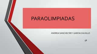 PARAOLIMPIADAS
ANDREA SANCHEZ REY GARCIA CALVILLO
5B
 