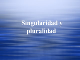 Singularidad y pluralidad  