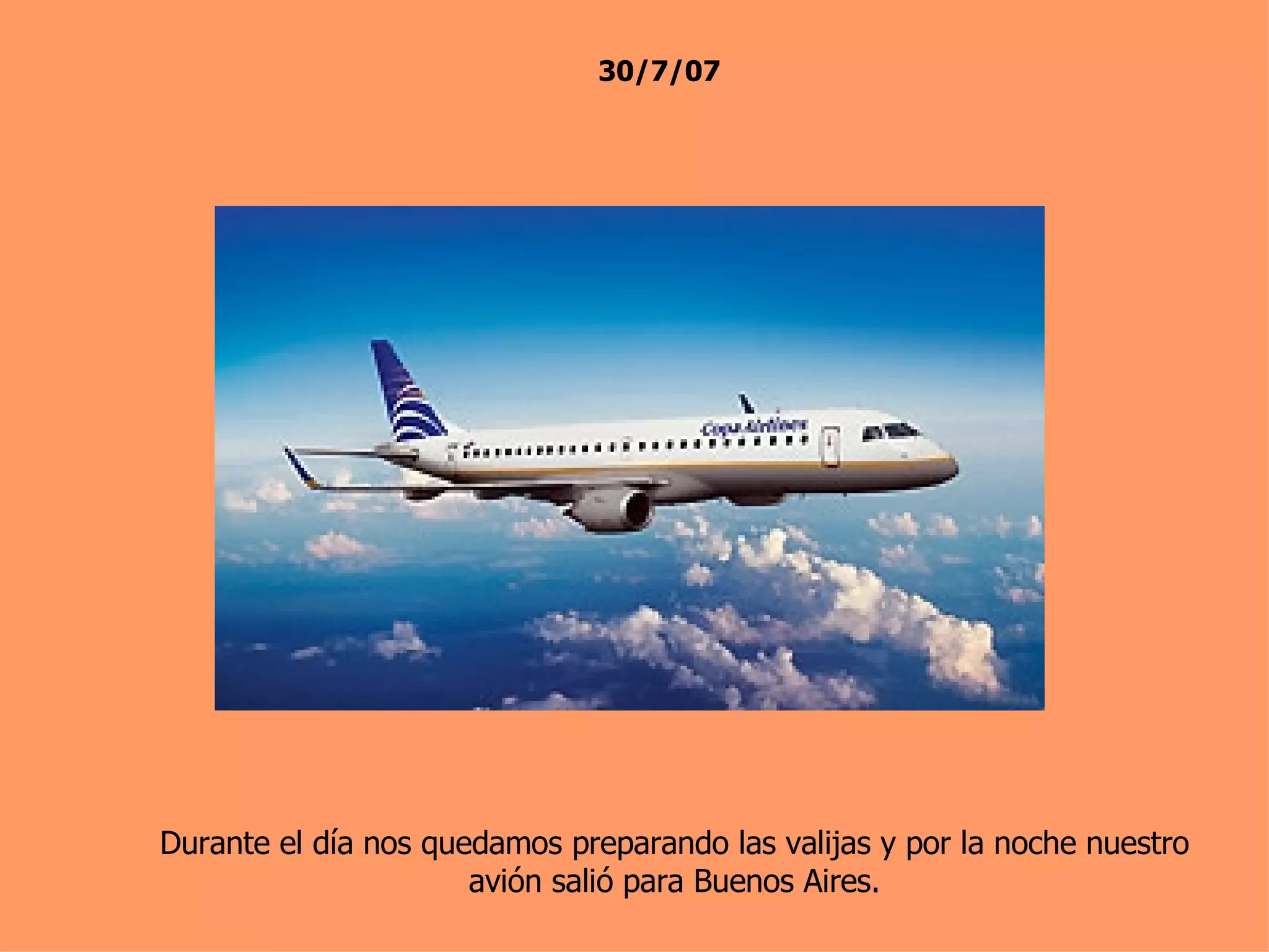 Durante el día nos quedamos preparando las valijas y por la noche nuestro avión salió para Buenos Aires. 30/7/07 