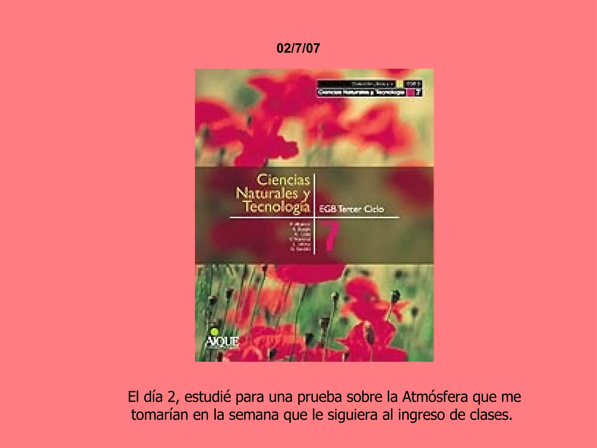 02/7/07 El día 2, estudié para una prueba sobre la Atmósfera que me tomarían en la semana que le siguiera al ingreso de clases.  