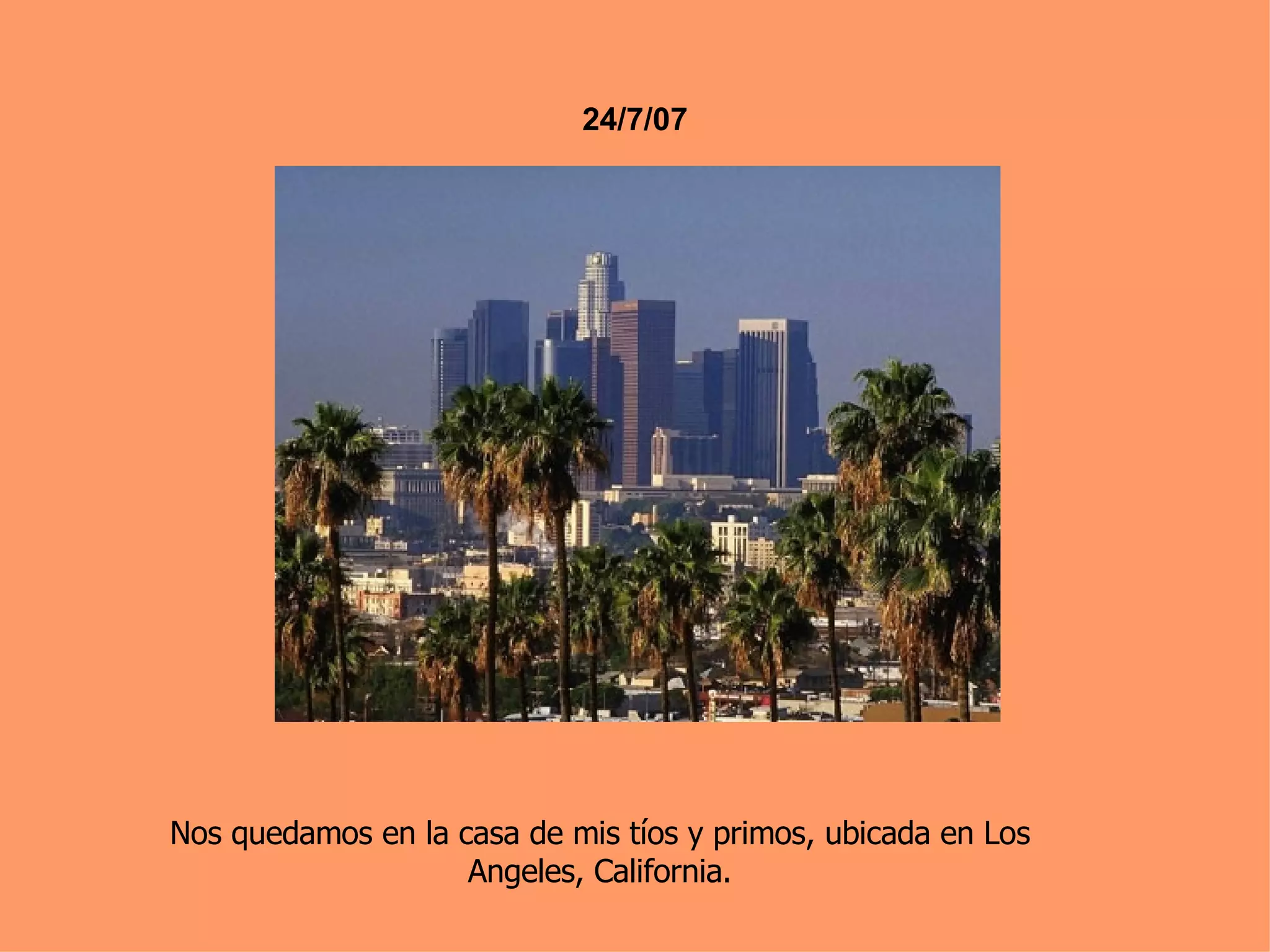24/7/07 Nos quedamos en la casa de mis tíos y primos, ubicada en Los Angeles, California. 