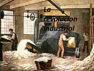 La
revolucion
industrial
 