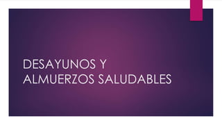 DESAYUNOS Y 
ALMUERZOS SALUDABLES 
 