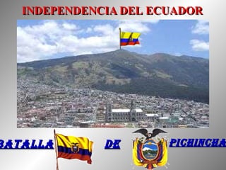 INDEPENDENCIA   DEL ECUADOR   Batalla   de Pichincha 