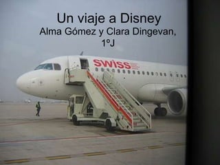 Un viaje a Disney
Alma Gómez y Clara Dingevan,
1ºJ
 