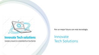 Innovate
Tech Solutions
Por un mejor futuro con más tecnología.
 