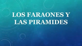 LOS FARAONES Y
LAS PIRAMIDES
 