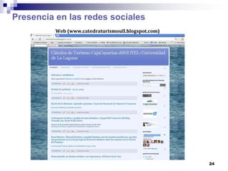 Presencia en las redes sociales
          Web (www.catedraturismoull.blogspot.com)




                                                     24
 