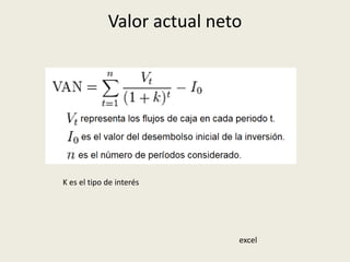 Valor actual neto 
K es el tipo de interés 
excel 
 