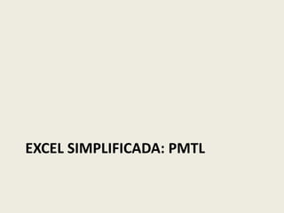 EXCEL SIMPLIFICADA: PMTL 
 