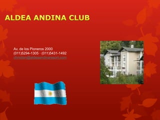 Av. de los Pioneros 2000
(011)5294-1305 · (011)5431-1492
christian@aldeaandinaresort.com
 