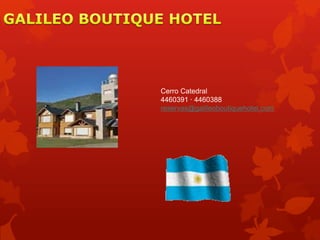 Cerro Catedral
4460391 · 4460388
reservas@galileoboutiquehotel.com
 