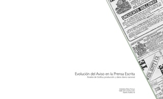 E
Evolución del Aviso en la Prensa Escrita
        Analisis de Gráfica, producción y datos diario nacional




                                             Gabriela Pérez Ponce
                                            Taller de Construcción
                                                   Diseño Gráfico III
 
